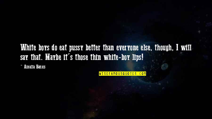 Gennaio Inglese Quotes By Azealia Banks: White boys do eat pussy better than everyone Gennaio Inglese Quotes By Azealia Banks: White boys do eat pussy better than everyone