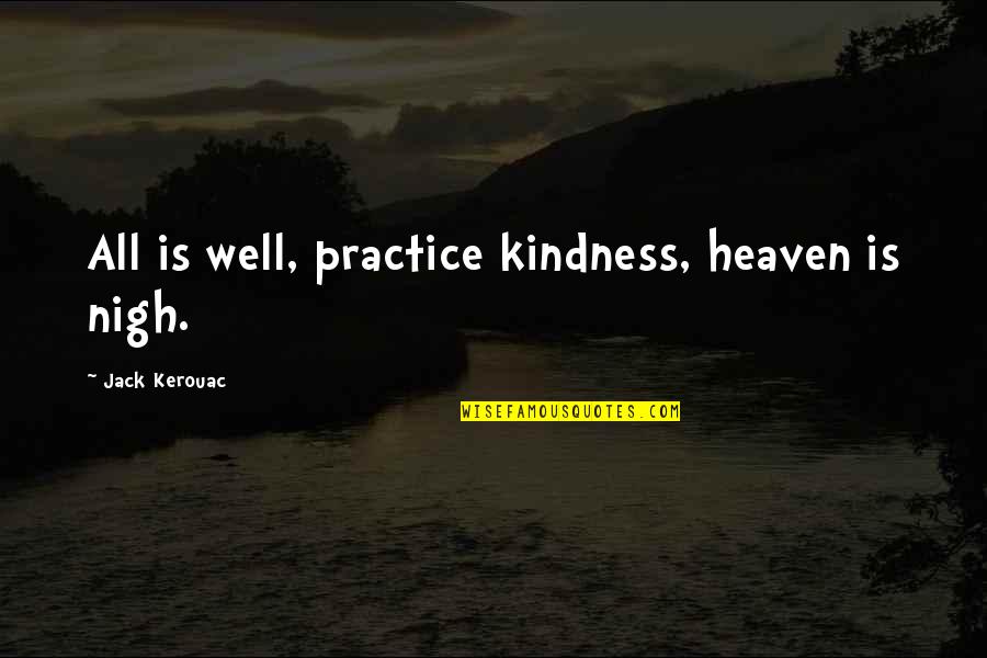 Gennario Sibbio Quotes By Jack Kerouac: All is well, practice kindness, heaven is nigh.