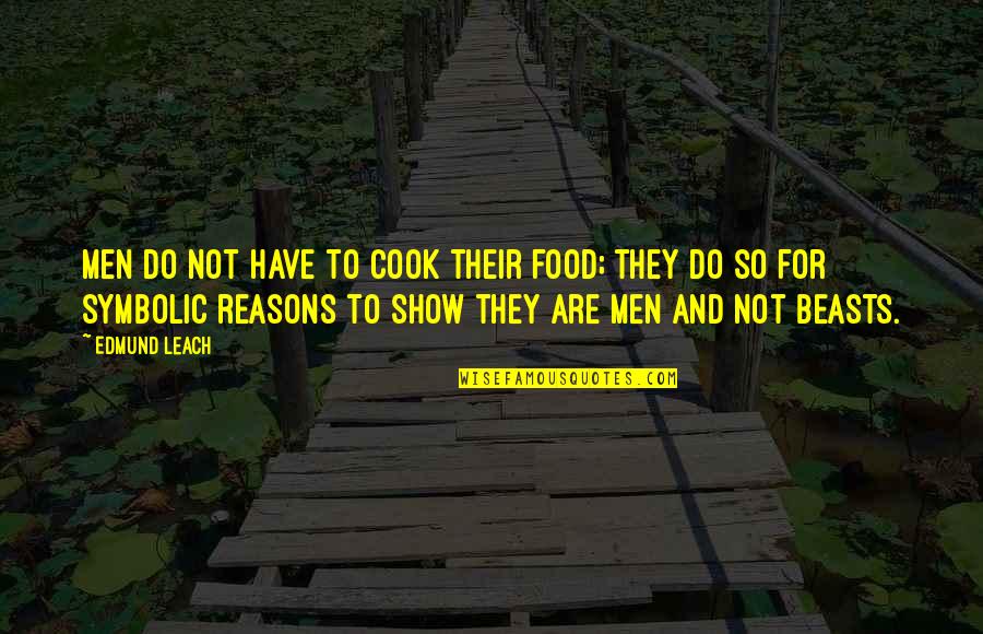Gennep Der Quotes By Edmund Leach: Men do not have to cook their food;