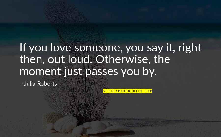 Gennep Der Quotes By Julia Roberts: If you love someone, you say it, right