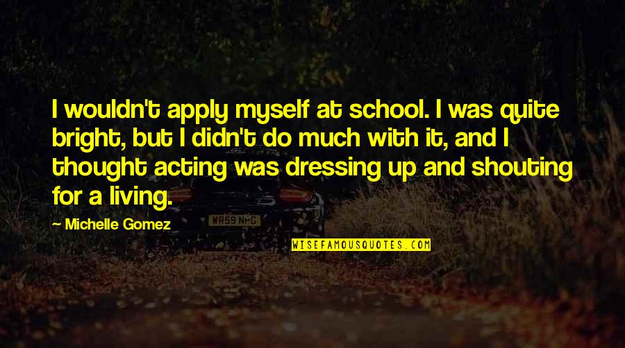 Gennep Ooievaars Quotes By Michelle Gomez: I wouldn't apply myself at school. I was Gennep Ooievaars Quotes By Michelle Gomez: I wouldn't apply myself at school. I was