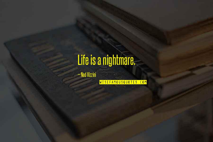 Gennep Ooievaars Quotes By Ned Vizzini: Life is a nightmare. Gennep Ooievaars Quotes By Ned Vizzini: Life is a nightmare.
