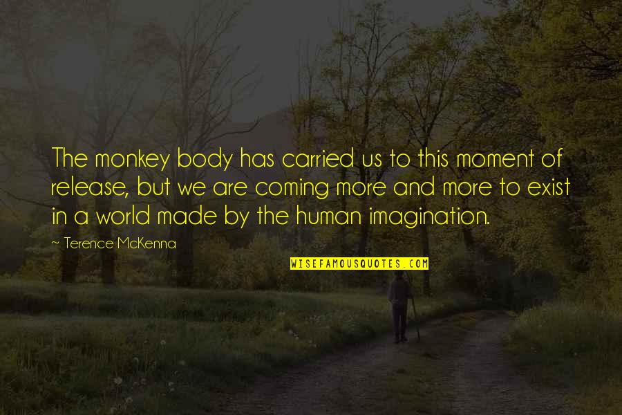Gennep Ooievaars Quotes By Terence McKenna: The monkey body has carried us to this Gennep Ooievaars Quotes By Terence McKenna: The monkey body has carried us to this