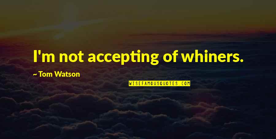 Gennesaret Location Quotes By Tom Watson: I'm not accepting of whiners.