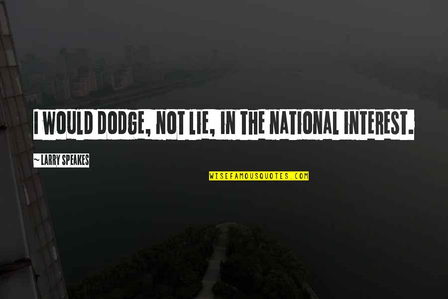 Gennette Jones Quotes By Larry Speakes: I would dodge, not lie, in the national