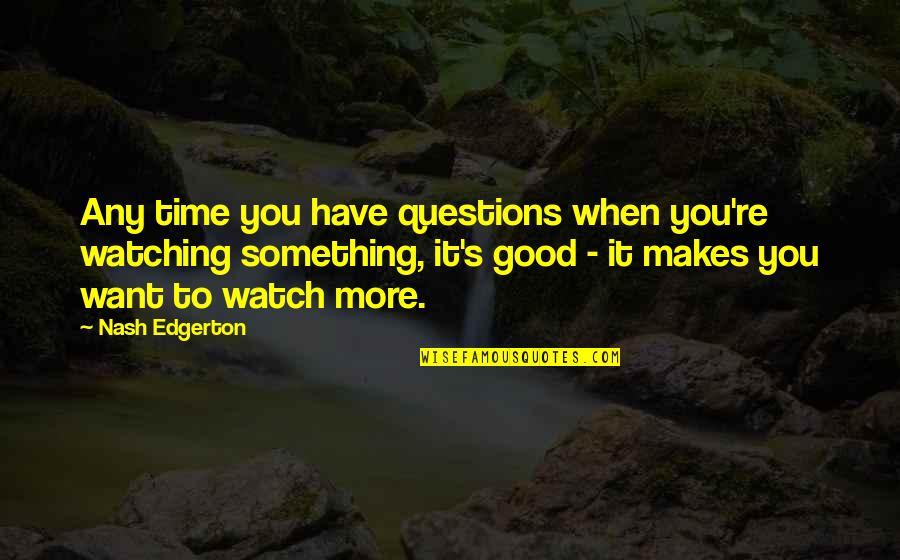 Gennette Robinson Quotes By Nash Edgerton: Any time you have questions when you're watching