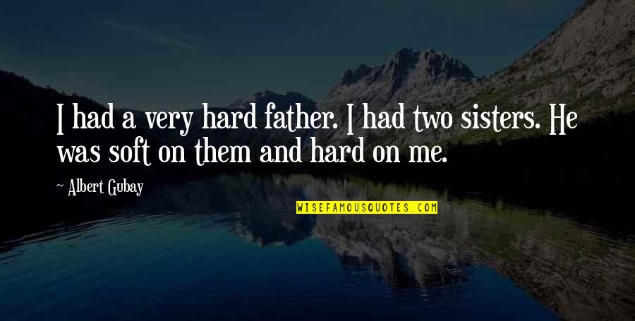 Gennie Quotes By Albert Gubay: I had a very hard father. I had