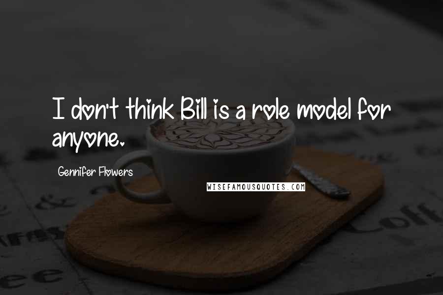 Gennifer Flowers quotes: I don't think Bill is a role model for anyone.