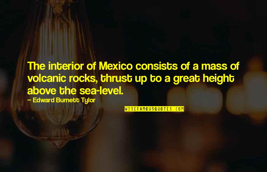 Genninger Studio Quotes By Edward Burnett Tylor: The interior of Mexico consists of a mass Genninger Studio Quotes By Edward Burnett Tylor: The interior of Mexico consists of a mass