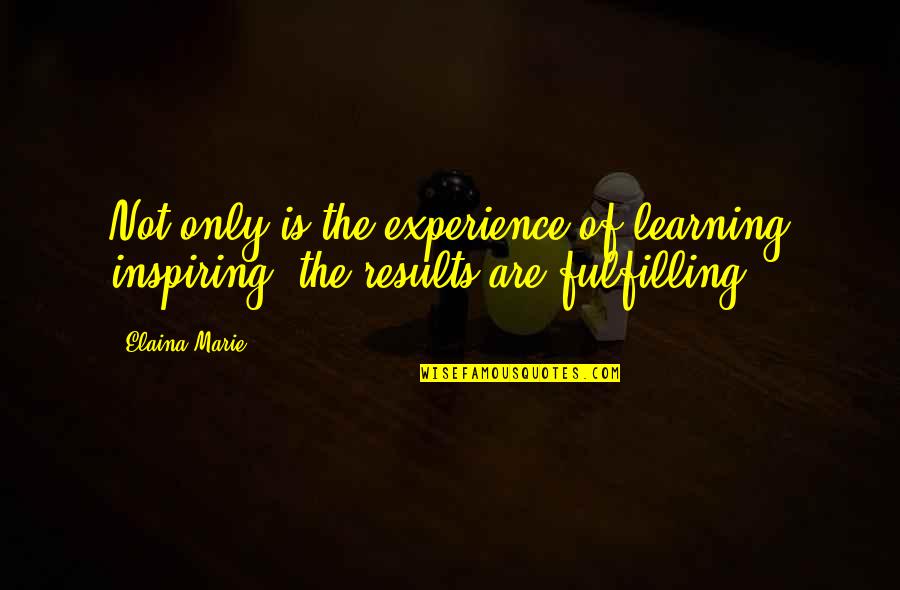 Genninger Studio Quotes By Elaina Marie: Not only is the experience of learning inspiring,