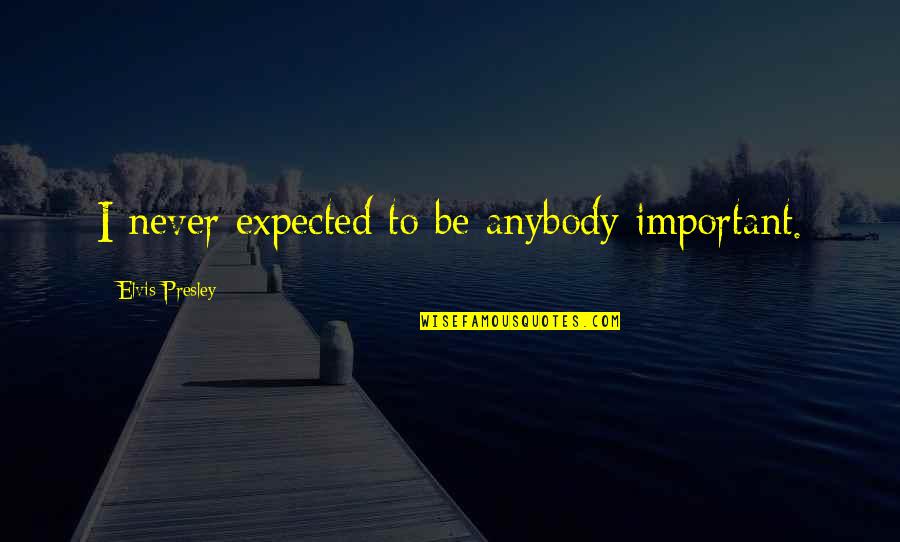 Genninger Studio Quotes By Elvis Presley: I never expected to be anybody important. Genninger Studio Quotes By Elvis Presley: I never expected to be anybody important.