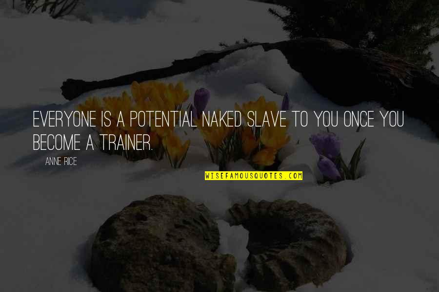 Gennipig Quotes By Anne Rice: Everyone is a potential naked slave to you