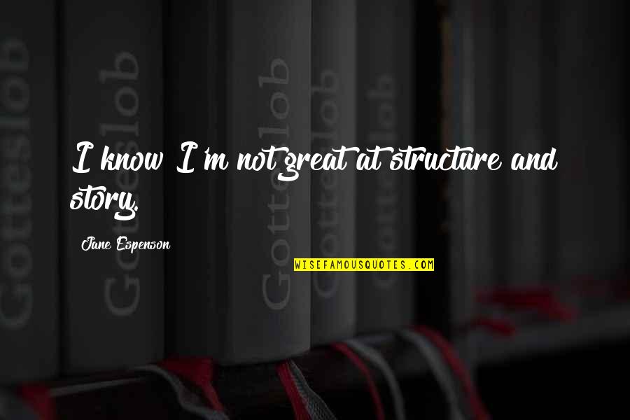 Gennipig Quotes By Jane Espenson: I know I'm not great at structure and Gennipig Quotes By Jane Espenson: I know I'm not great at structure and