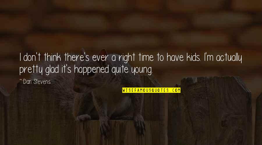 Genno D Quotes By Dan Stevens: I don't think there's ever a right time