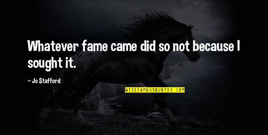Genno D Quotes By Jo Stafford: Whatever fame came did so not because I