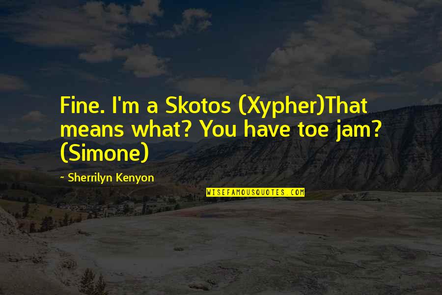 Geno Auriemma Practice Quotes By Sherrilyn Kenyon: Fine. I'm a Skotos (Xypher)That means what? You Geno Auriemma Practice Quotes By Sherrilyn Kenyon: Fine. I'm a Skotos (Xypher)That means what? You