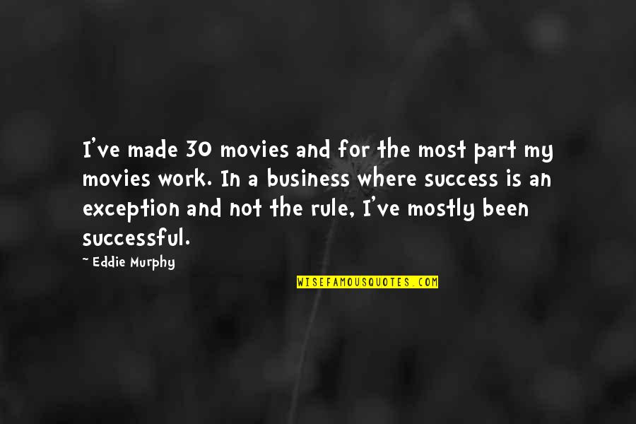 Genobyl Quotes By Eddie Murphy: I've made 30 movies and for the most Genobyl Quotes By Eddie Murphy: I've made 30 movies and for the most