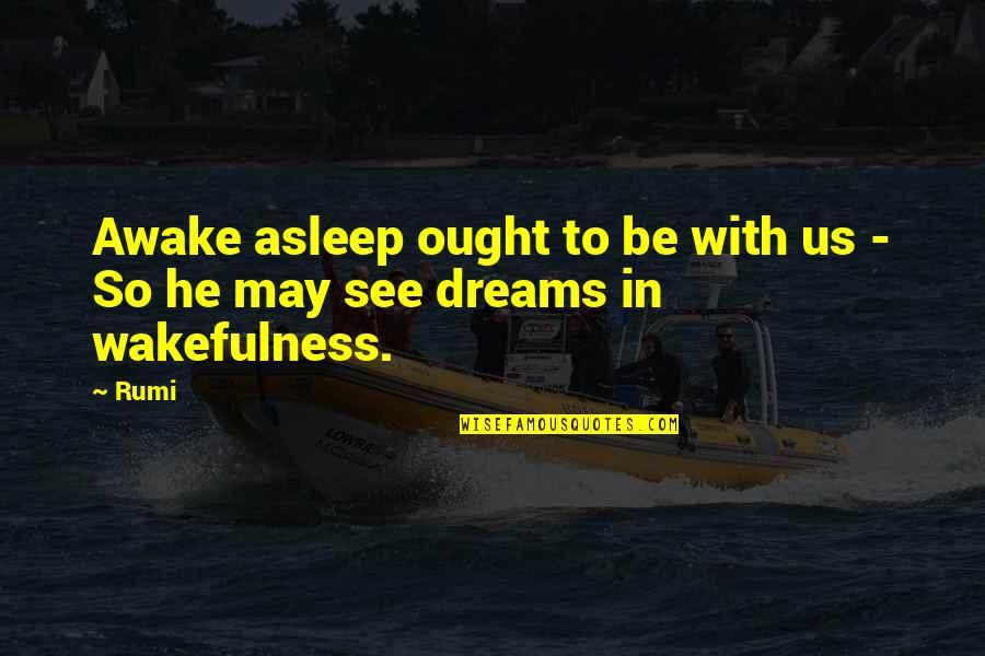 Genocchio Quotes By Rumi: Awake asleep ought to be with us -