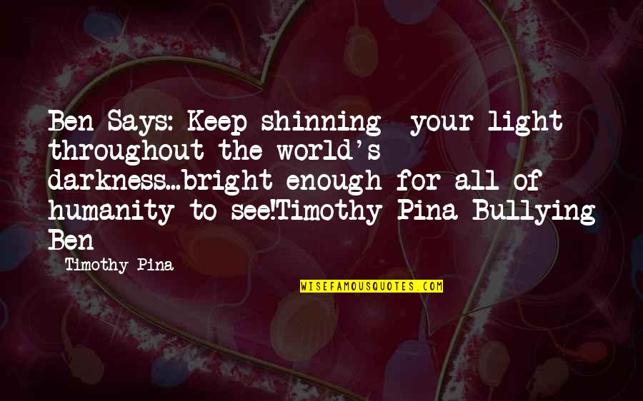 Genocidas Istorikai Quotes By Timothy Pina: Ben Says: Keep shinning your light throughout the Genocidas Istorikai Quotes By Timothy Pina: Ben Says: Keep shinning your light throughout the