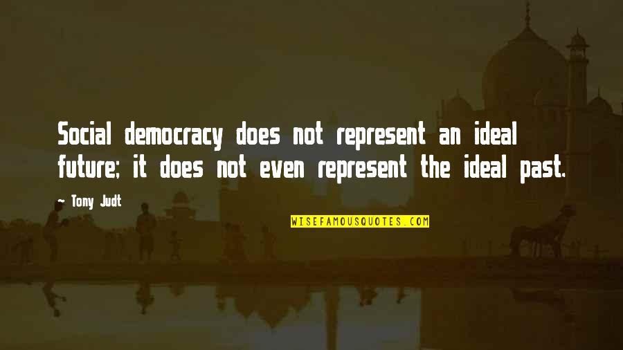 Genocidas Istorikai Quotes By Tony Judt: Social democracy does not represent an ideal future; Genocidas Istorikai Quotes By Tony Judt: Social democracy does not represent an ideal future;