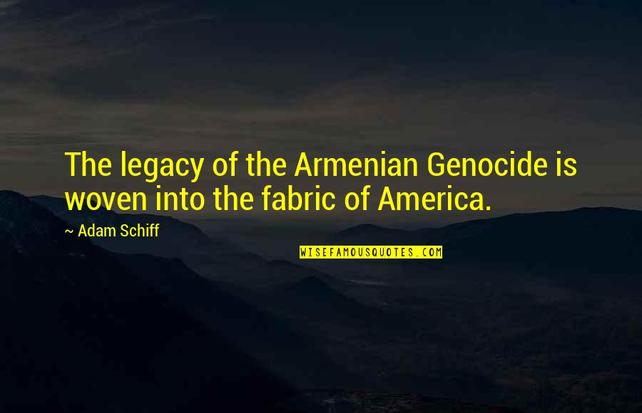 Genocide Quotes By Adam Schiff: The legacy of the Armenian Genocide is woven