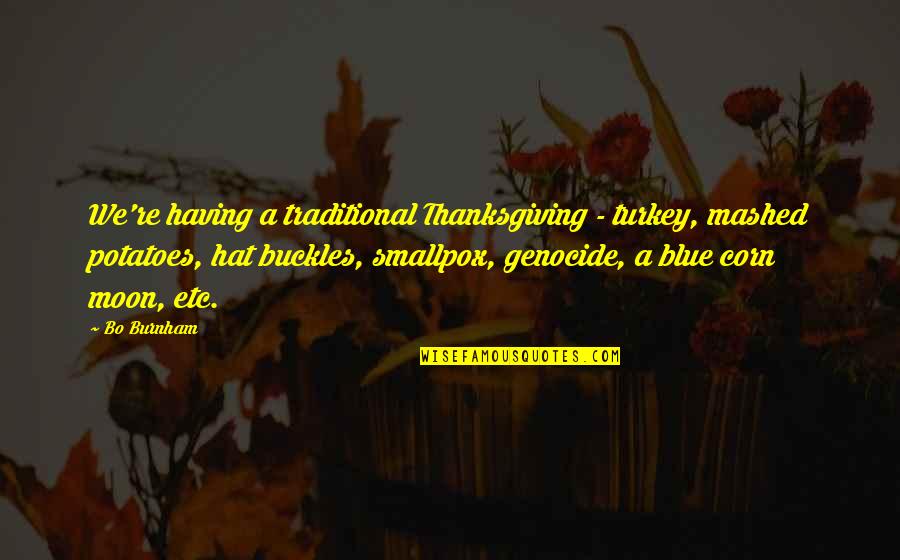 Genocide Quotes By Bo Burnham: We're having a traditional Thanksgiving - turkey, mashed