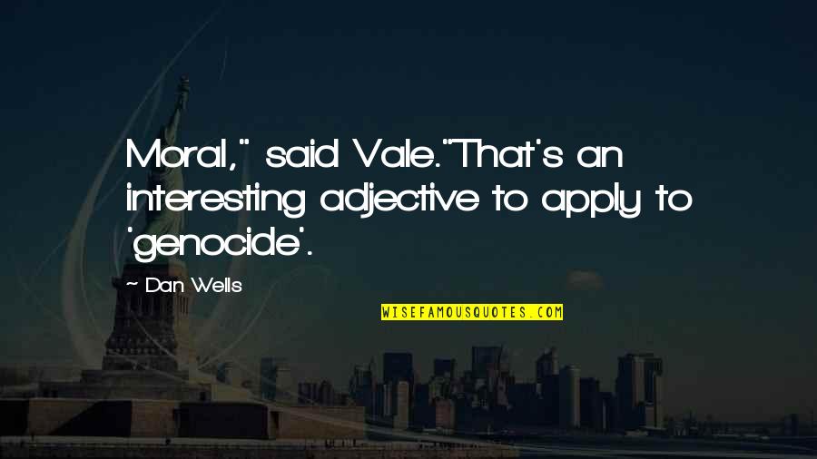 Genocide Quotes By Dan Wells: Moral," said Vale."That's an interesting adjective to apply