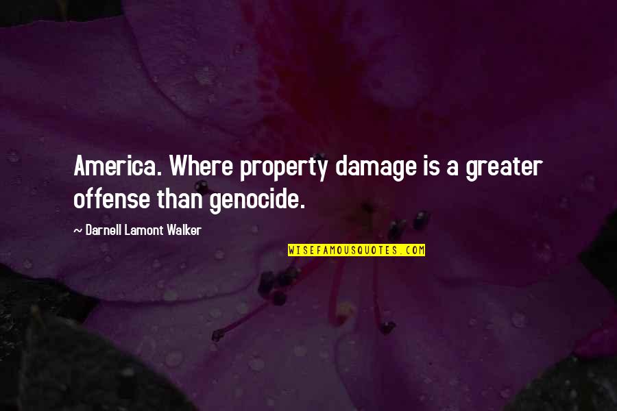 Genocide Quotes By Darnell Lamont Walker: America. Where property damage is a greater offense