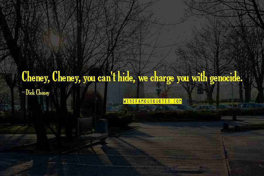Genocide Quotes By Dick Cheney: Cheney, Cheney, you can't hide, we charge you
