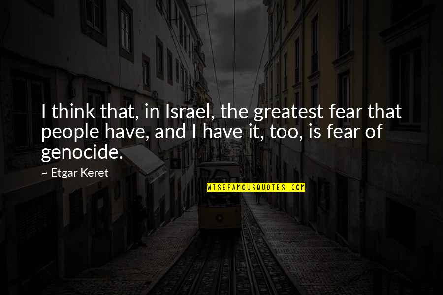 Genocide Quotes By Etgar Keret: I think that, in Israel, the greatest fear