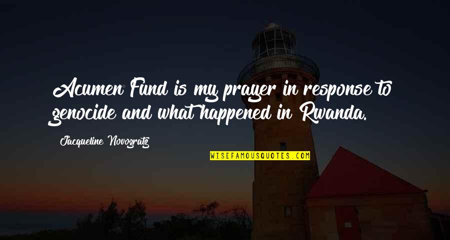 Genocide Quotes By Jacqueline Novogratz: Acumen Fund is my prayer in response to