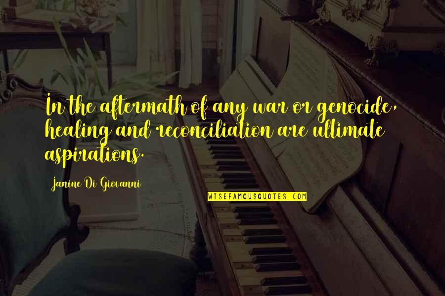 Genocide Quotes By Janine Di Giovanni: In the aftermath of any war or genocide,
