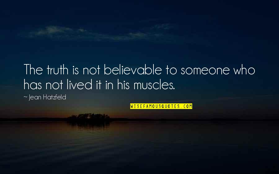Genocide Quotes By Jean Hatzfeld: The truth is not believable to someone who