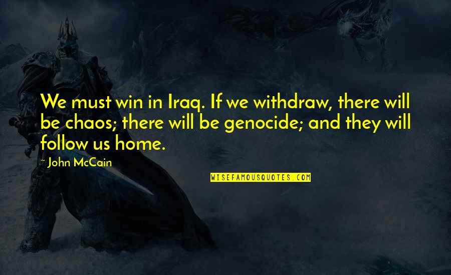 Genocide Quotes By John McCain: We must win in Iraq. If we withdraw,