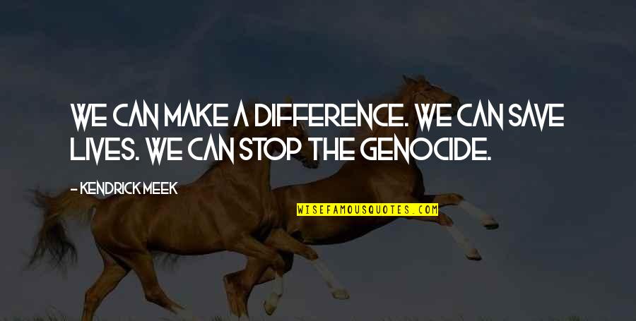 Genocide Quotes By Kendrick Meek: We can make a difference. We can save