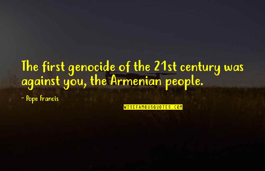 Genocide Quotes By Pope Francis: The first genocide of the 21st century was