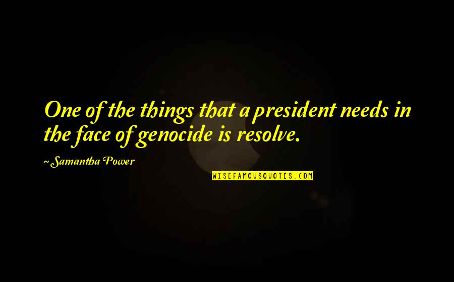 Genocide Quotes By Samantha Power: One of the things that a president needs