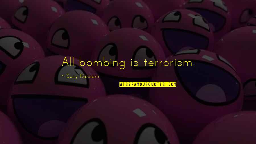 Genocide Quotes By Suzy Kassem: All bombing is terrorism.