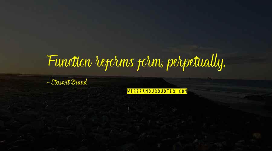 Genocides Going Quotes By Stewart Brand: Function reforms form, perpetually. Genocides Going Quotes By Stewart Brand: Function reforms form, perpetually.