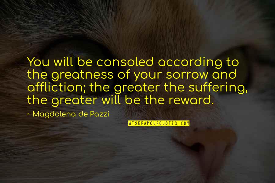 Genocides Happening Quotes By Magdalena De Pazzi: You will be consoled according to the greatness
