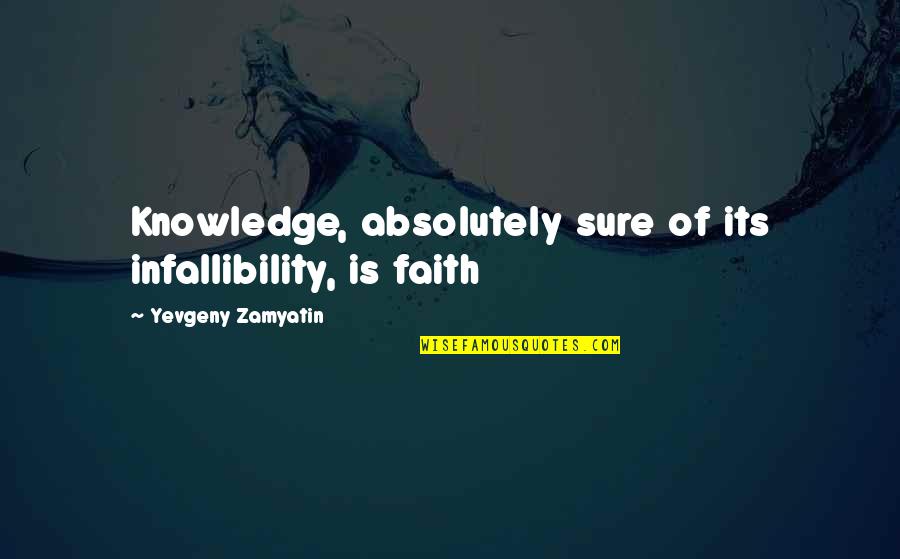 Genocides Of The 20th Quotes By Yevgeny Zamyatin: Knowledge, absolutely sure of its infallibility, is faith