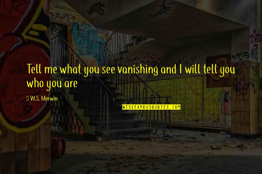 Genoma Nutritionals Quotes By W.S. Merwin: Tell me what you see vanishing and I