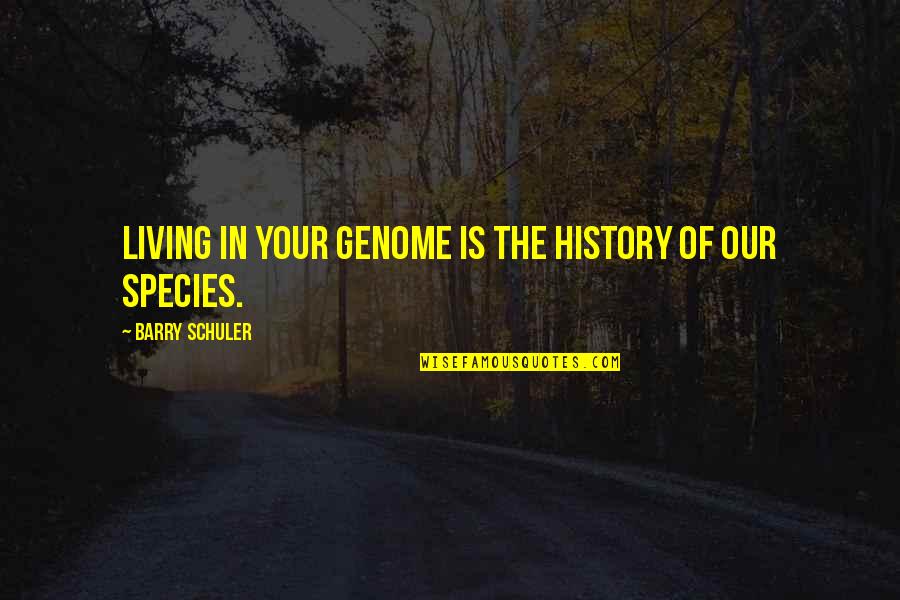 Genome Quotes By Barry Schuler: Living in your genome is the history of