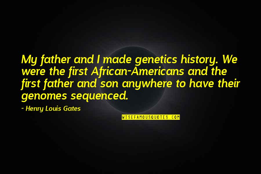 Genomes And Genetics Quotes By Henry Louis Gates: My father and I made genetics history. We