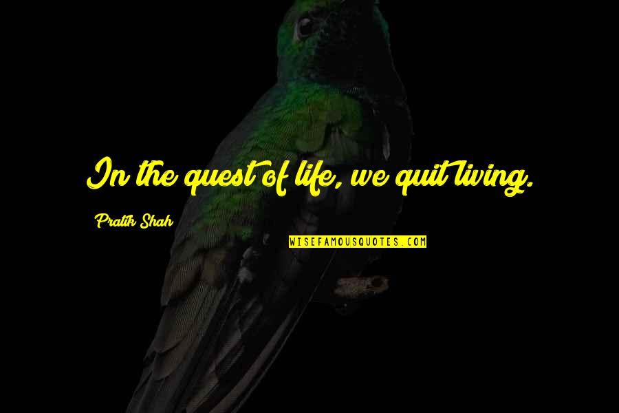 Genomes And Genetics Quotes By Pratik Shah: In the quest of life, we quit living.