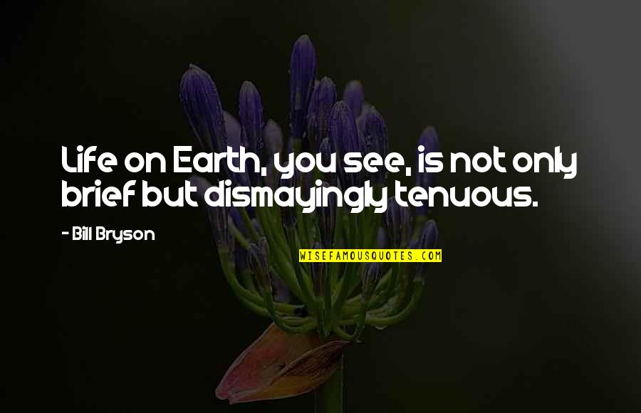 Genomicists Quotes By Bill Bryson: Life on Earth, you see, is not only