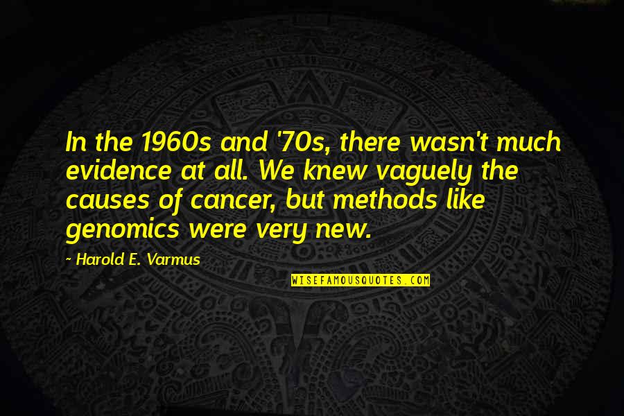Genomics Quotes By Harold E. Varmus: In the 1960s and '70s, there wasn't much