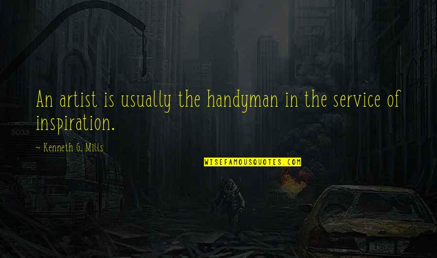 Genormaliseerde Zending Quotes By Kenneth G. Mills: An artist is usually the handyman in the Genormaliseerde Zending Quotes By Kenneth G. Mills: An artist is usually the handyman in the