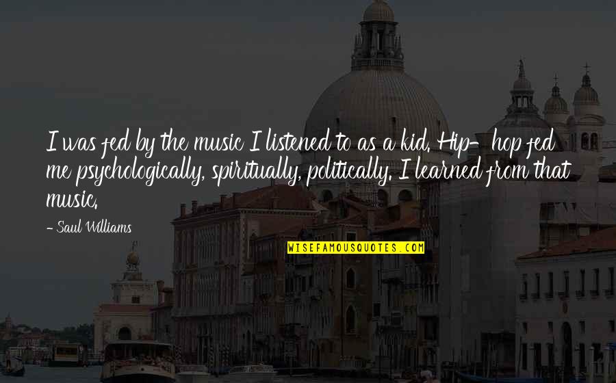 Genorosity Quotes By Saul Williams: I was fed by the music I listened Genorosity Quotes By Saul Williams: I was fed by the music I listened
