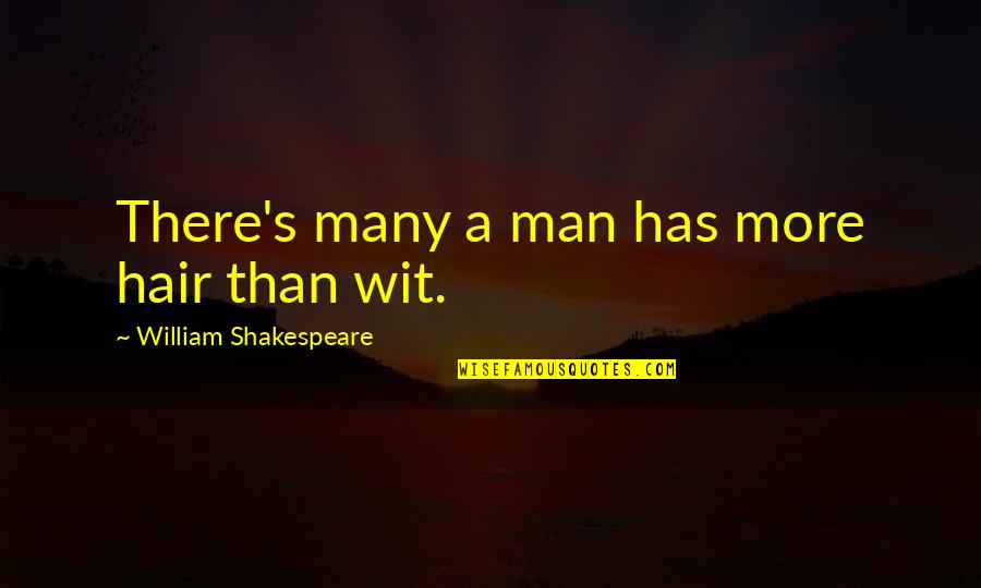 Genos X Quotes By William Shakespeare: There's many a man has more hair than Genos X Quotes By William Shakespeare: There's many a man has more hair than